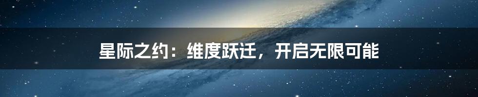 星际之约：维度跃迁，开启无限可能