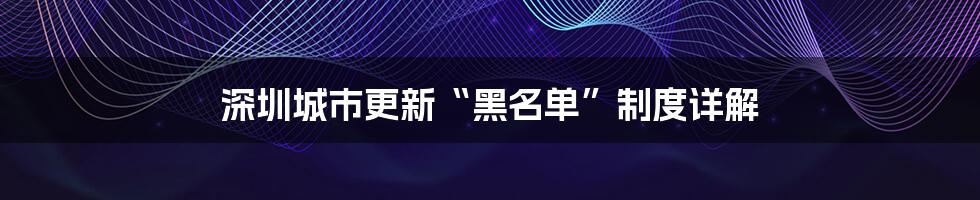 深圳城市更新“黑名单”制度详解