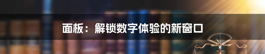 面板：解锁数字体验的新窗口