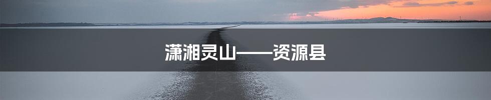 潇湘灵山——资源县