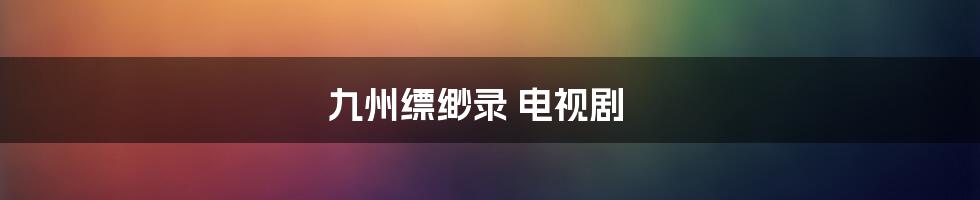 九州缥缈录 电视剧