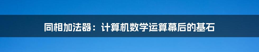 同相加法器：计算机数学运算幕后的基石