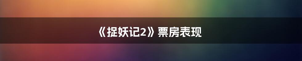 《捉妖记2》票房表现