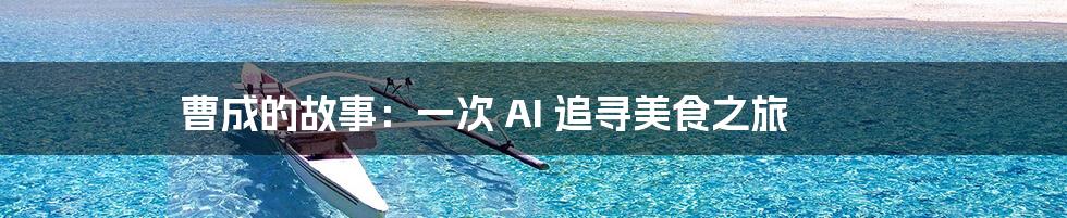 曹成的故事：一次 AI 追寻美食之旅