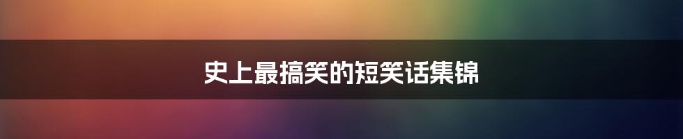 史上最搞笑的短笑话集锦