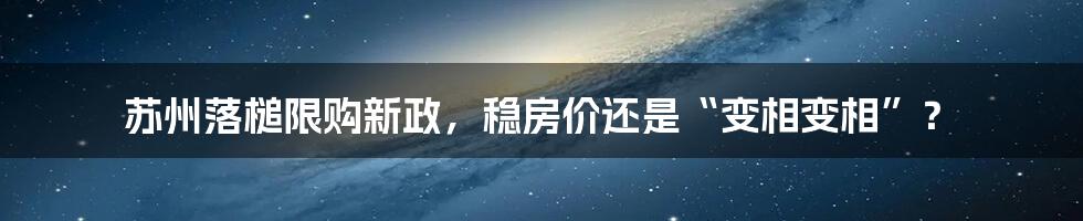 苏州落槌限购新政，稳房价还是“变相变相”？