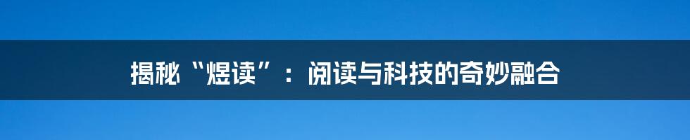 揭秘“煜读”：阅读与科技的奇妙融合