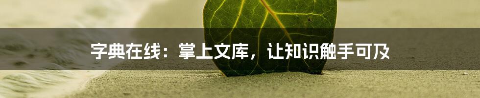 字典在线：掌上文库，让知识触手可及