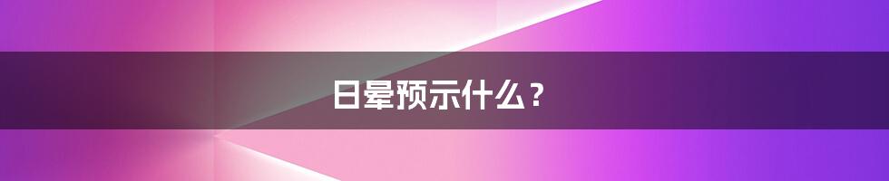 日晕预示什么？