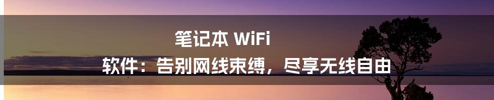 笔记本 WiFi 软件：告别网线束缚，尽享无线自由