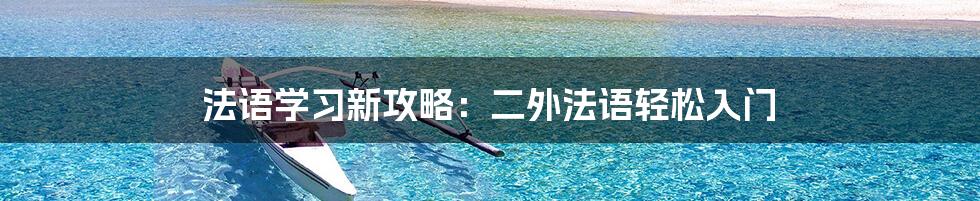 法语学习新攻略：二外法语轻松入门