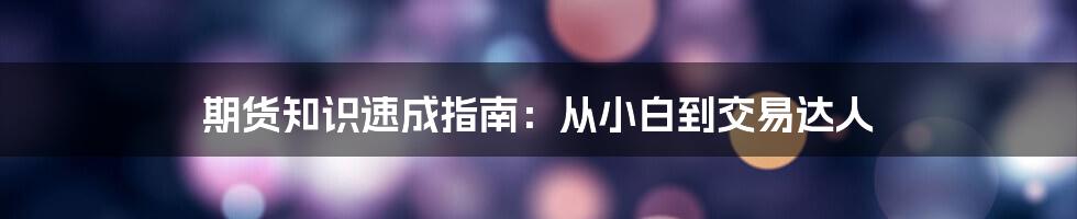 期货知识速成指南：从小白到交易达人