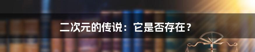 二次元的传说：它是否存在？