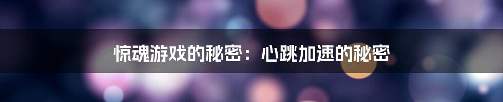 惊魂游戏的秘密：心跳加速的秘密