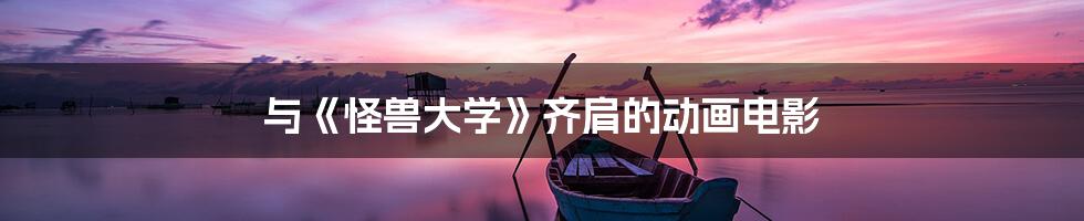 与《怪兽大学》齐肩的动画电影