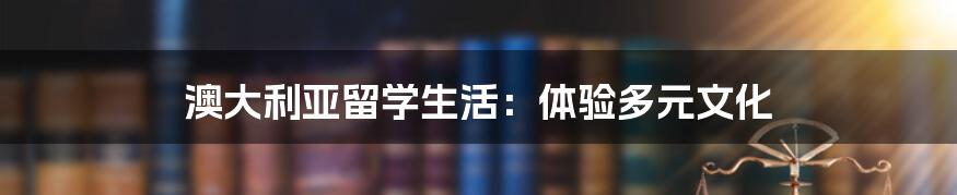 澳大利亚留学生活：体验多元文化