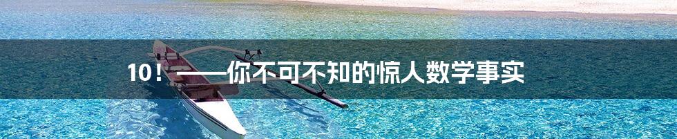 10！——你不可不知的惊人数学事实