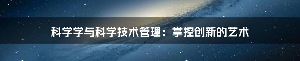 科学学与科学技术管理：掌控创新的艺术