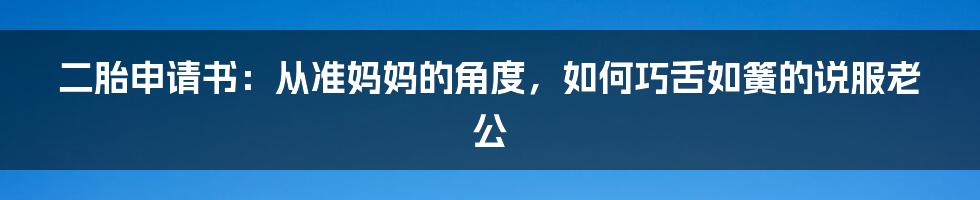 二胎申请书：从准妈妈的角度，如何巧舌如簧的说服老公