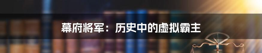 幕府将军：历史中的虚拟霸主