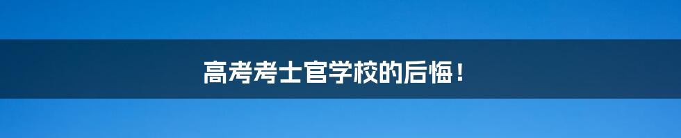 高考考士官学校的后悔！