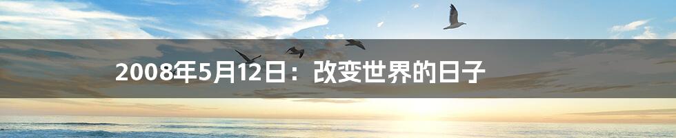 2008年5月12日：改变世界的日子