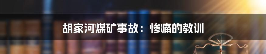 胡家河煤矿事故：惨痛的教训