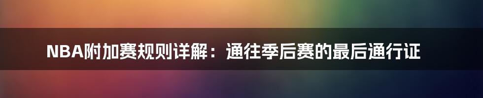 NBA附加赛规则详解：通往季后赛的最后通行证