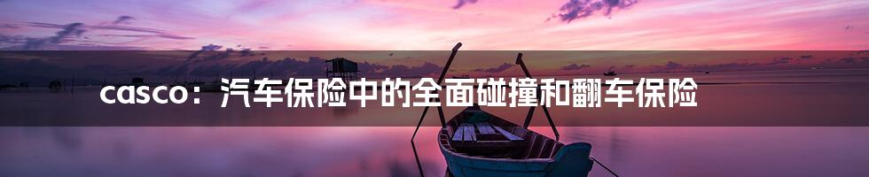 casco：汽车保险中的全面碰撞和翻车保险