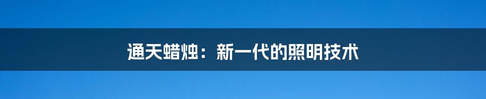 通天蜡烛：新一代的照明技术