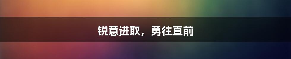 锐意进取，勇往直前