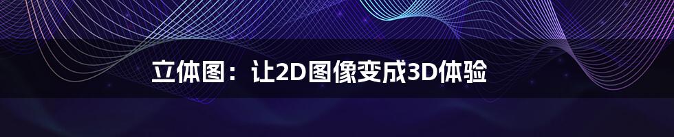 立体图：让2D图像变成3D体验