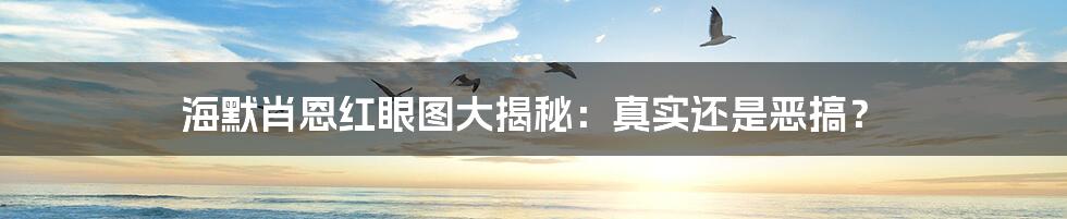 海默肖恩红眼图大揭秘：真实还是恶搞？