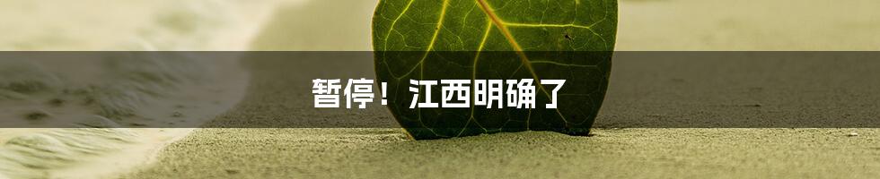 暂停！江西明确了