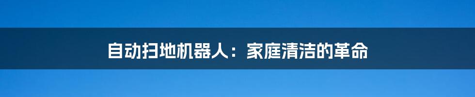 自动扫地机器人：家庭清洁的革命