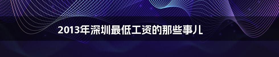 2013年深圳最低工资的那些事儿