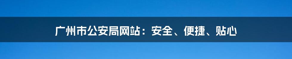 广州市公安局网站：安全、便捷、贴心