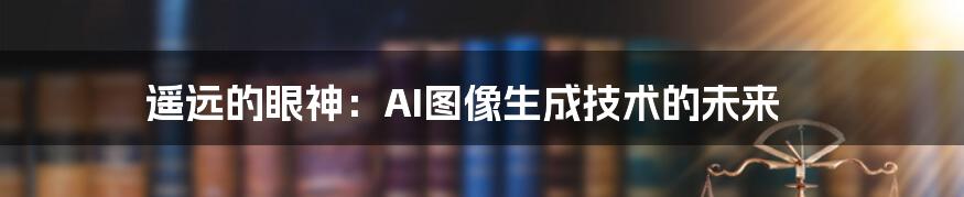 遥远的眼神：AI图像生成技术的未来