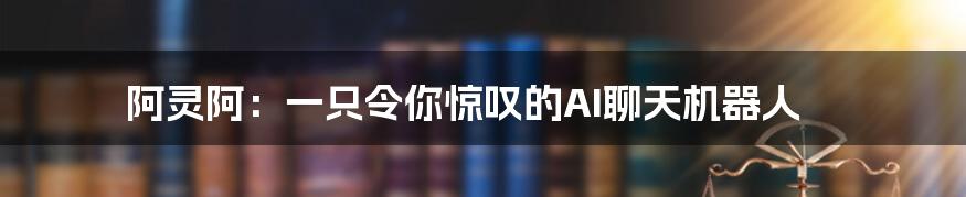 阿灵阿：一只令你惊叹的AI聊天机器人