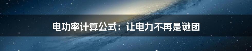 电功率计算公式：让电力不再是谜团