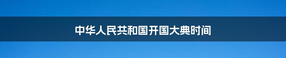 中华人民共和国开国大典时间