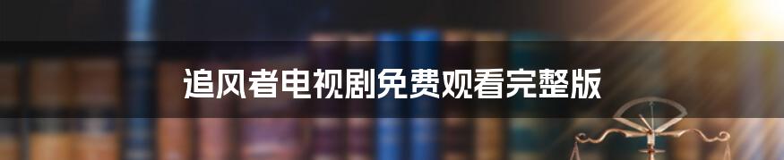 追风者电视剧免费观看完整版