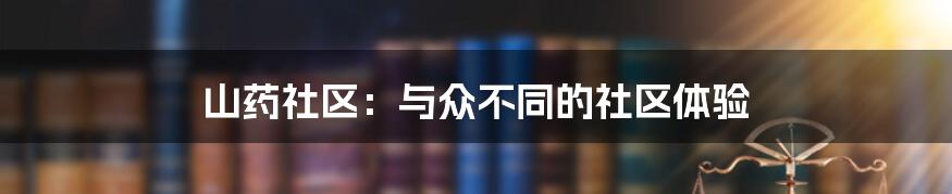 山药社区：与众不同的社区体验