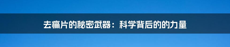 去痛片的秘密武器：科学背后的的力量