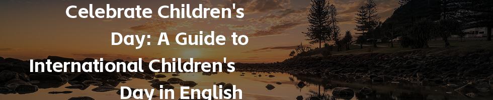 Celebrate Children's Day: A Guide to International Children's Day in English