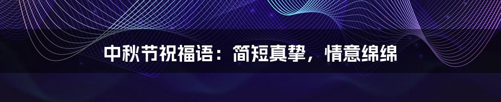 中秋节祝福语：简短真挚，情意绵绵