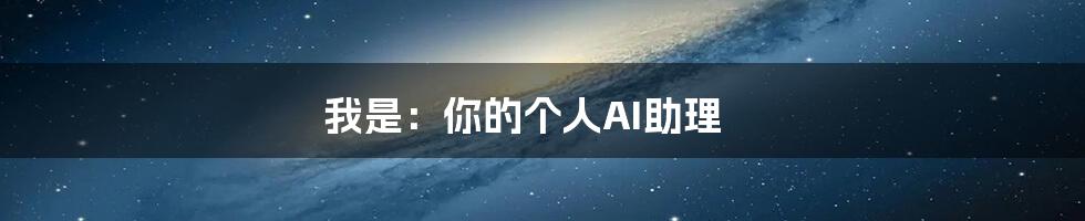 我是：你的个人AI助理