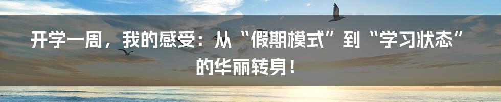 开学一周，我的感受：从“假期模式”到“学习状态”的华丽转身！