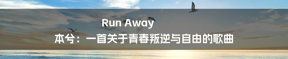 Run Away 本兮：一首关于青春叛逆与自由的歌曲