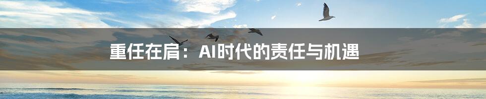 重任在肩：AI时代的责任与机遇